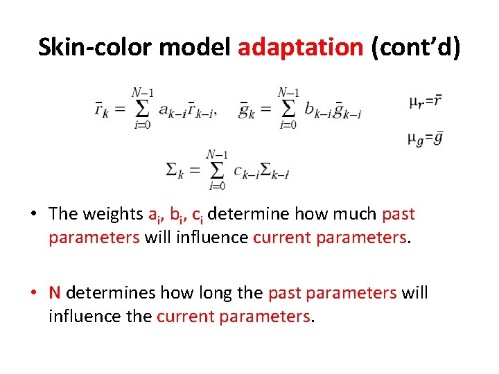 Skin-color model adaptation (cont’d) • The weights ai, bi, ci determine how much past