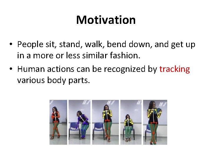 Motivation • People sit, stand, walk, bend down, and get up in a more