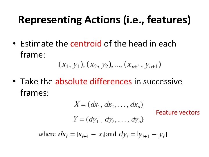 Representing Actions (i. e. , features) • Estimate the centroid of the head in