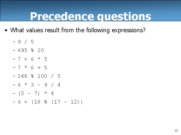 Precedence questions • What values result from the following expressions? – 9 / 5