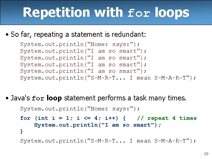 Repetition with for loops • So far, repeating a statement is redundant: System. out.