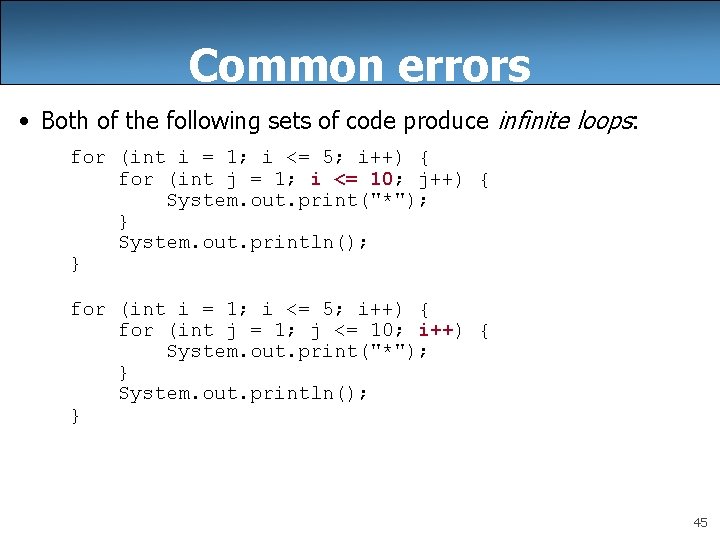 Common errors • Both of the following sets of code produce infinite loops: for