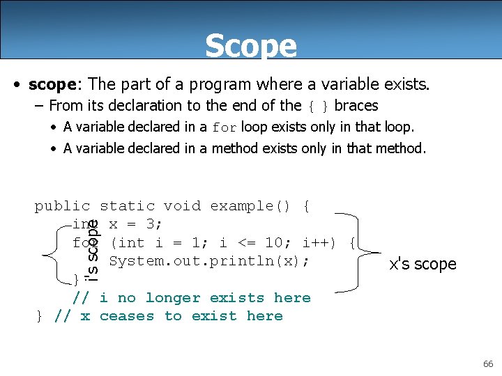 Scope • scope: The part of a program where a variable exists. – From