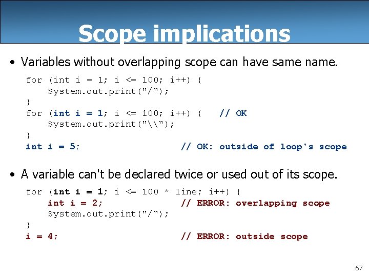Scope implications • Variables without overlapping scope can have same name. for (int i