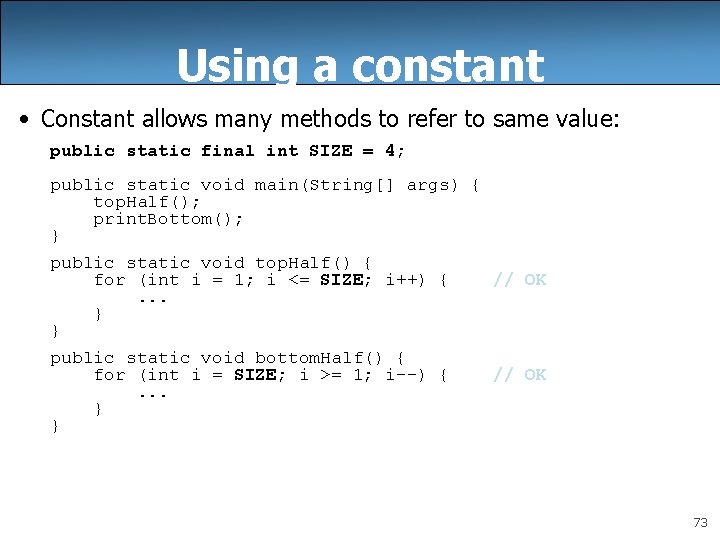 Using a constant • Constant allows many methods to refer to same value: public