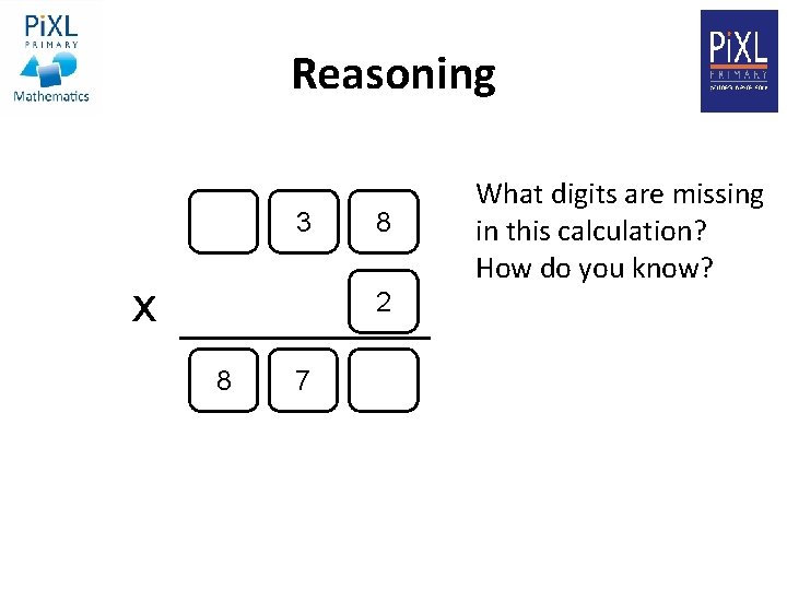 Reasoning 3 x 8 2 8 7 What digits are missing in this calculation?