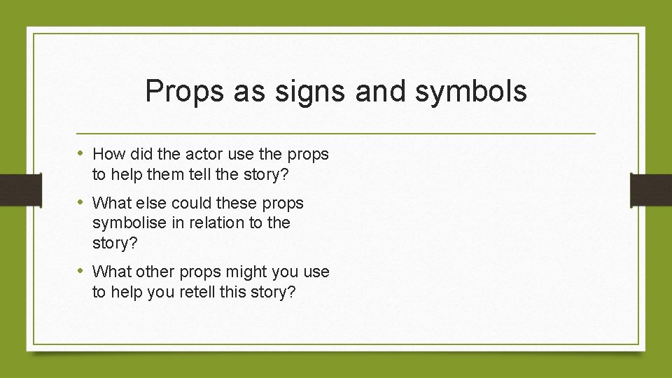 Props as signs and symbols • How did the actor use the props to