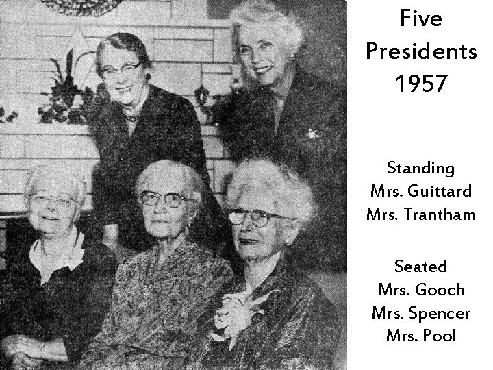 Five Presidents 1957 Standing Mrs. Guittard Mrs. Trantham Seated Mrs. Gooch Mrs. Spencer Mrs.