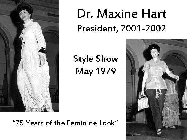 Dr. Maxine Hart President, 2001 -2002 Style Show May 1979 “ 75 Years of