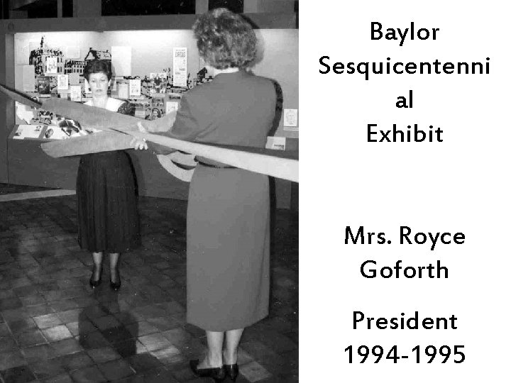 Baylor Sesquicentenni al Exhibit Mrs. Royce Goforth President 1994 -1995 