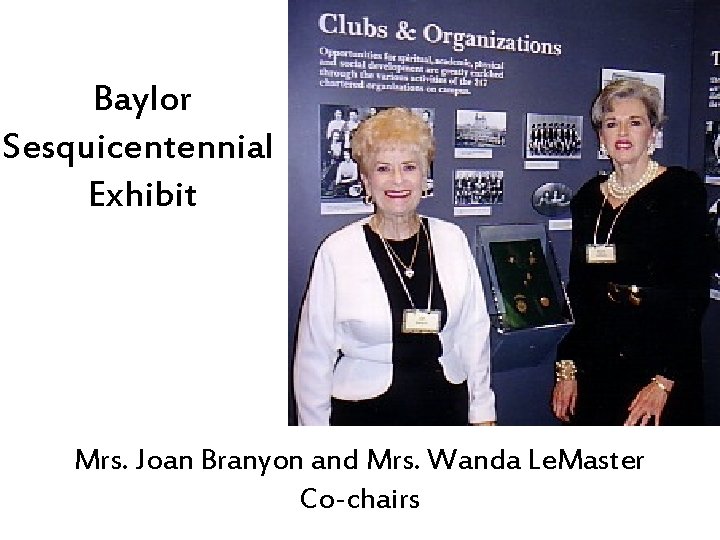 Baylor Sesquicentennial Exhibit Mrs. Joan Branyon and Mrs. Wanda Le. Master Co-chairs 