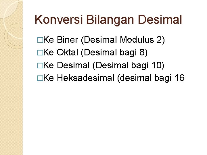 Konversi Bilangan Desimal �Ke Biner (Desimal Modulus 2) �Ke Oktal (Desimal bagi 8) �Ke