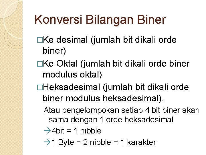 Konversi Bilangan Biner �Ke desimal (jumlah bit dikali orde biner) �Ke Oktal (jumlah bit