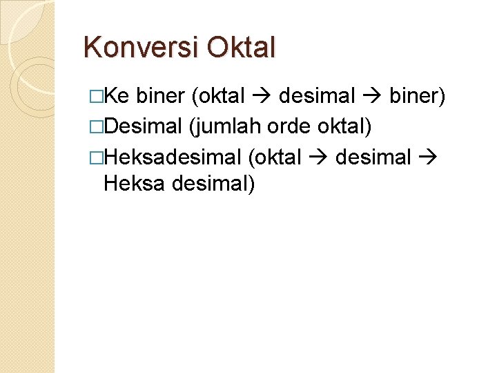 Konversi Oktal �Ke biner (oktal desimal biner) �Desimal (jumlah orde oktal) �Heksadesimal (oktal desimal