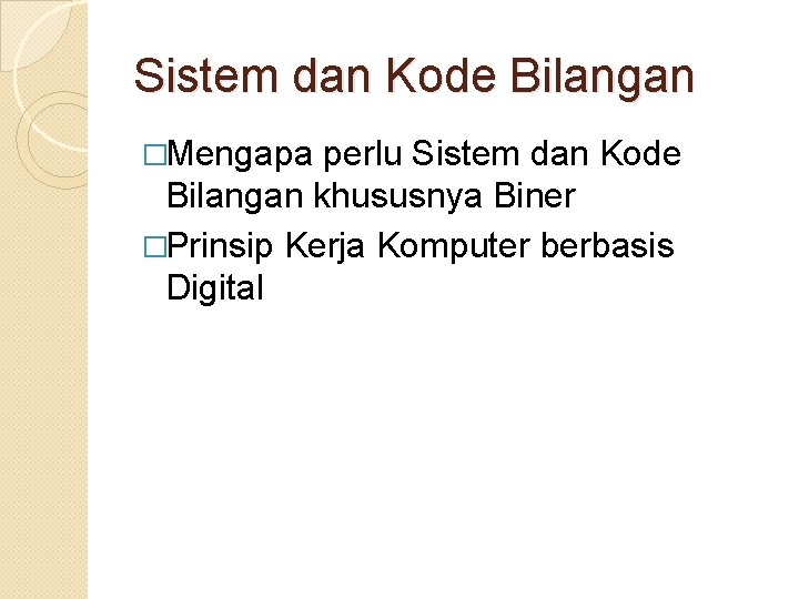 Sistem dan Kode Bilangan �Mengapa perlu Sistem dan Kode Bilangan khususnya Biner �Prinsip Kerja