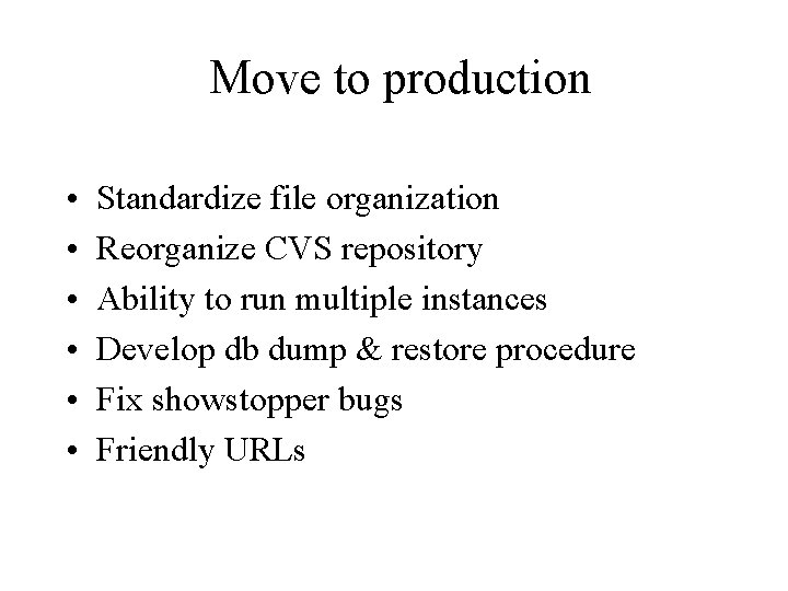 Move to production • • • Standardize file organization Reorganize CVS repository Ability to