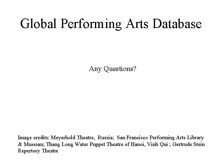 Global Performing Arts Database Any Questions? Image credits: Meyerhold Theatre, Russia; San Francisco Performing