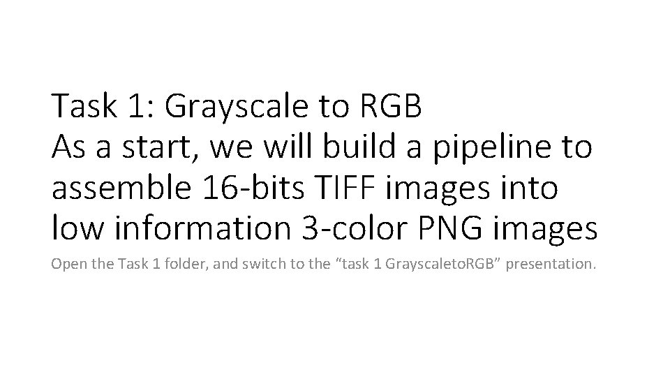 Task 1: Grayscale to RGB As a start, we will build a pipeline to