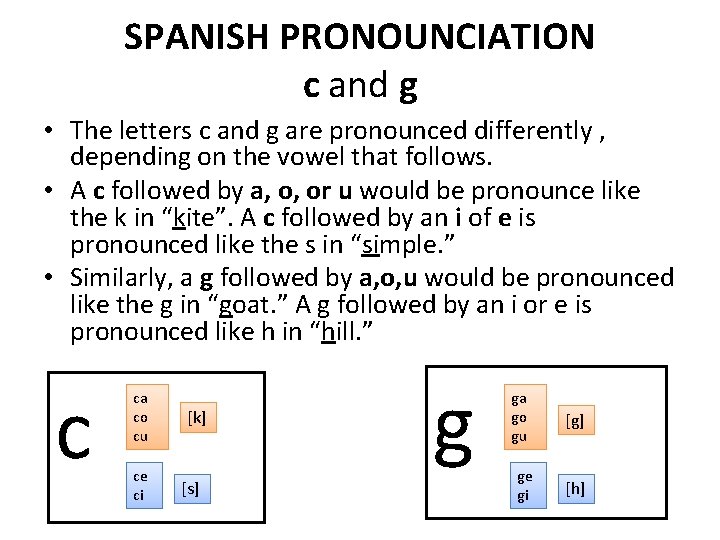 SPANISH PRONOUNCIATION c and g • The letters c and g are pronounced differently