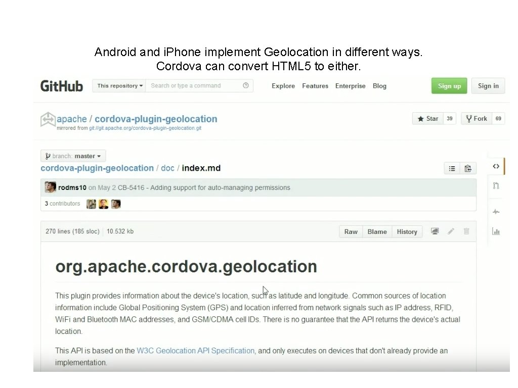 Android and i. Phone implement Geolocation in different ways. Cordova can convert HTML 5