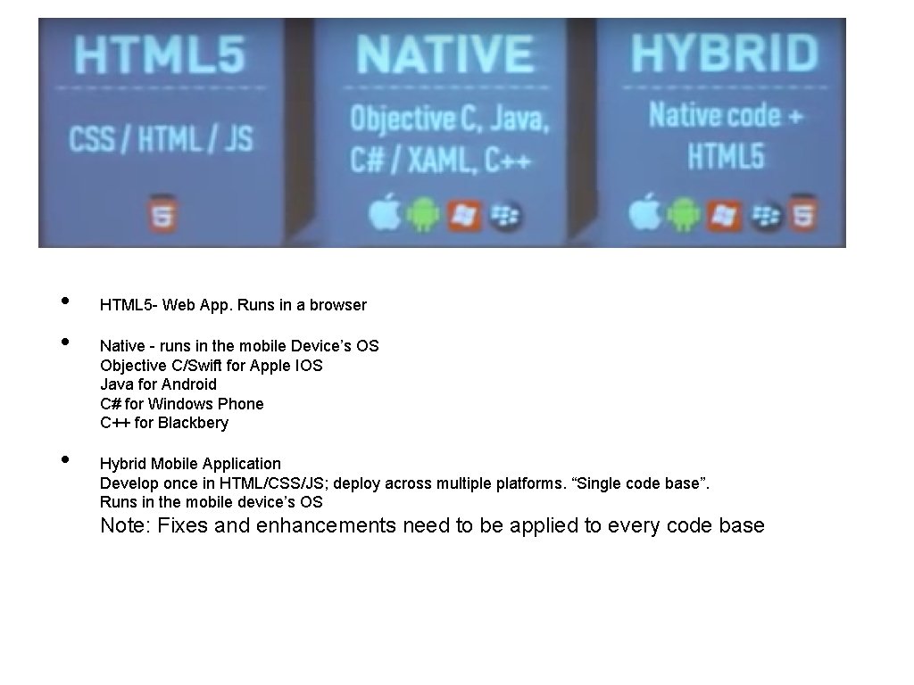  • • • HTML 5 - Web App. Runs in a browser Native