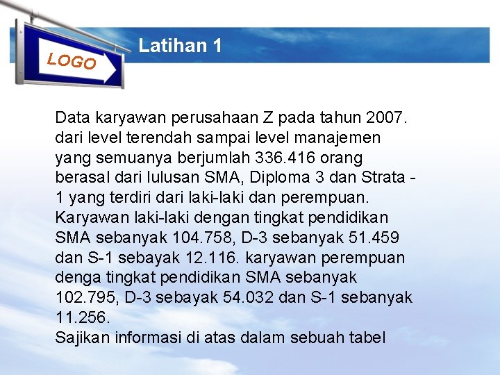LOGO Latihan 1 Data karyawan perusahaan Z pada tahun 2007. dari level terendah sampai
