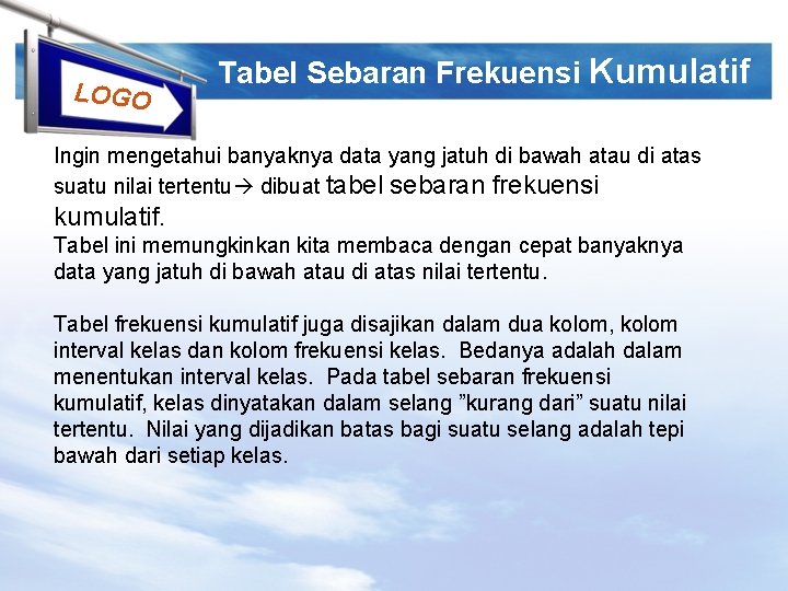LOGO Tabel Sebaran Frekuensi Kumulatif Ingin mengetahui banyaknya data yang jatuh di bawah atau