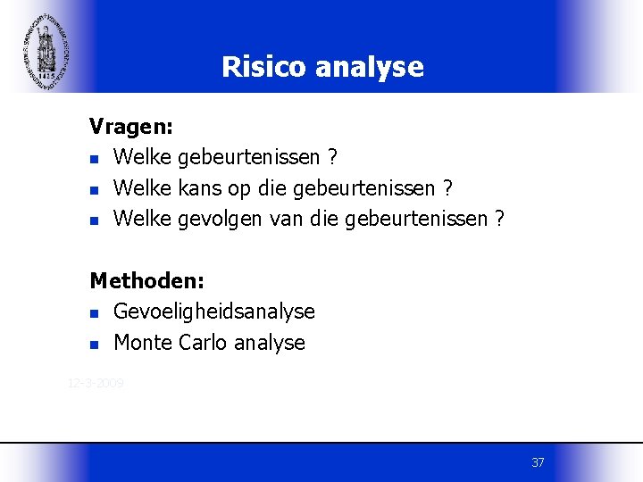 Risico analyse Vragen: n Welke gebeurtenissen ? n Welke kans op die gebeurtenissen ?