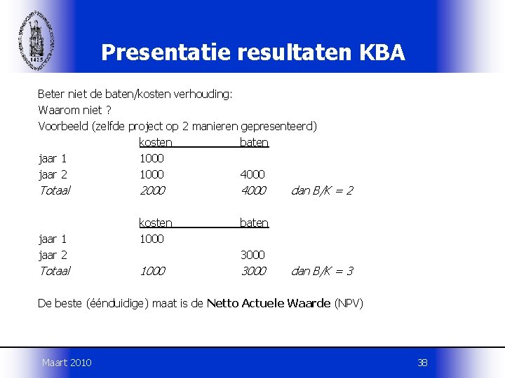 Presentatie resultaten KBA Beter niet de baten/kosten verhouding: Waarom niet ? Voorbeeld (zelfde project