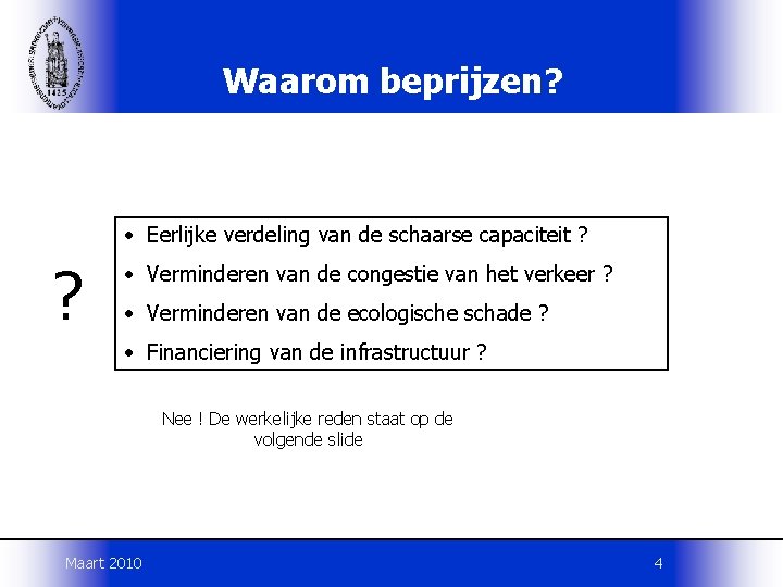 Waarom beprijzen? • Eerlijke verdeling van de schaarse capaciteit ? ? • Verminderen van