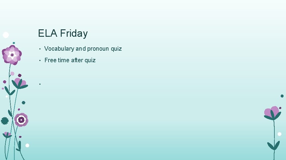 ELA Friday • Vocabulary and pronoun quiz • Free time after quiz • 