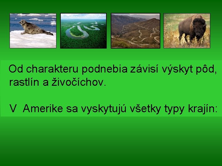 Od charakteru podnebia závisí výskyt pôd, rastlín a živočíchov. V Amerike sa vyskytujú všetky