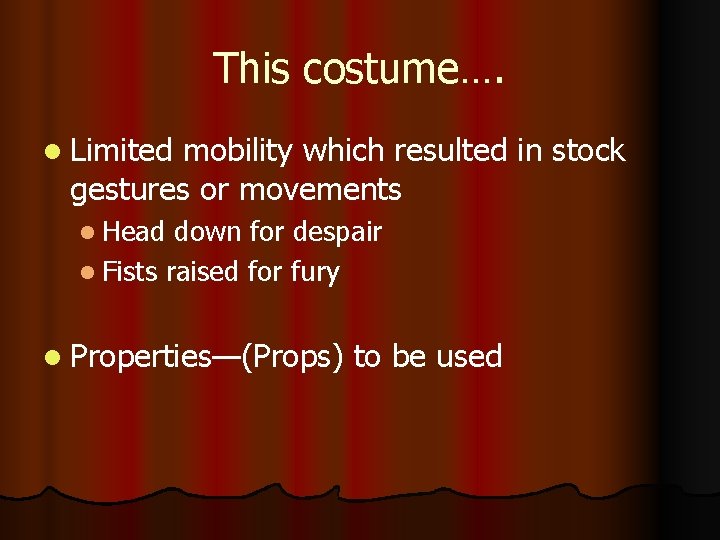 This costume…. l Limited mobility which resulted in stock gestures or movements l Head