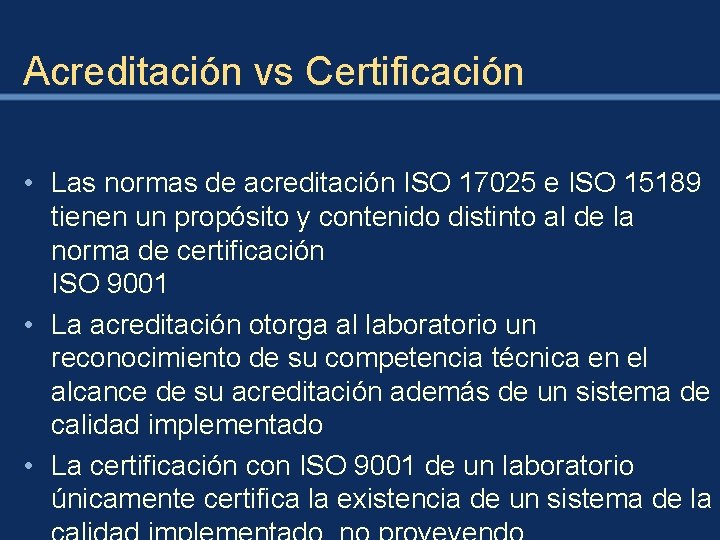 Acreditación vs Certificación • Las normas de acreditación ISO 17025 e ISO 15189 tienen