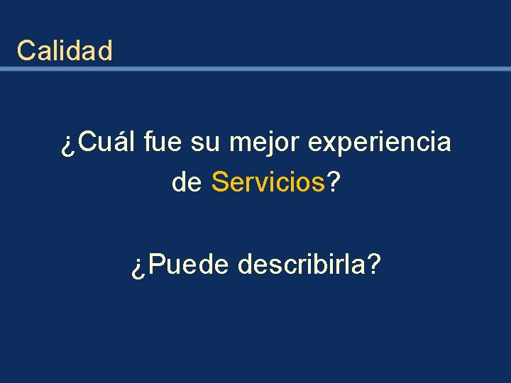 Calidad ¿Cuál fue su mejor experiencia de Servicios? ¿Puede describirla? 