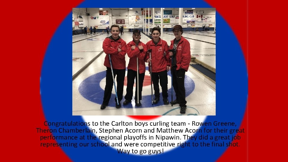 Congratulations to the Carlton boys curling team - Rowen Greene, Theron Chamberlain, Stephen Acorn