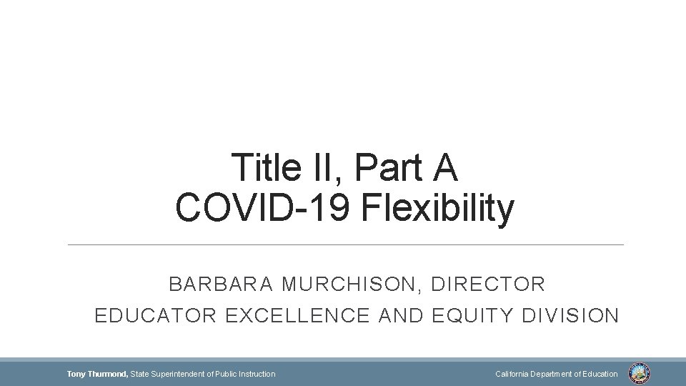 Title II, Part A COVID-19 Flexibility BARBARA MURCHISON, DIRECTOR EDUCATOR EXCELLENCE AND EQUITY DIVISION