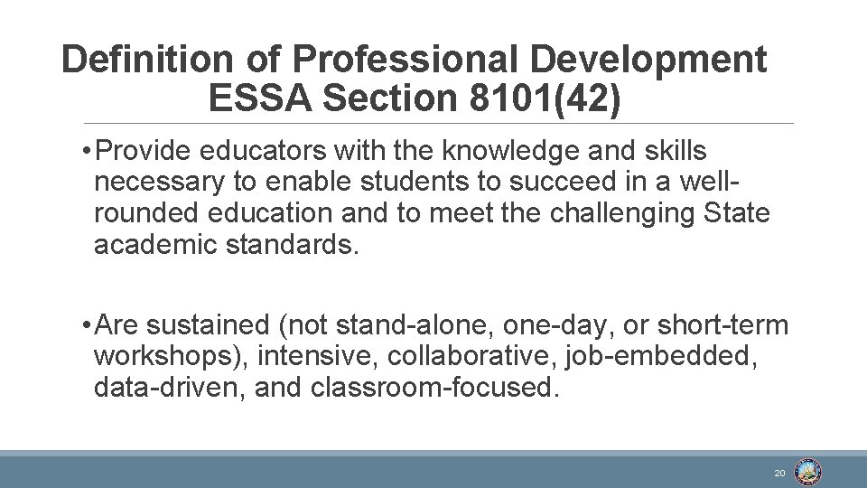 Definition of Professional Development ESSA Section 8101(42) • Provide educators with the knowledge and