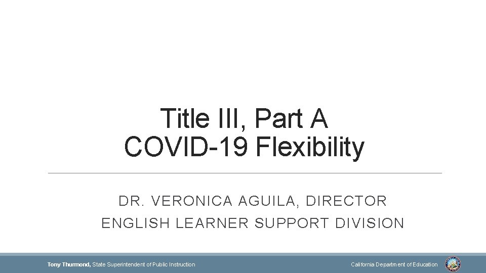 Title III, Part A COVID-19 Flexibility DR. VERONICA AGUILA, DIRECTOR ENGLISH LEARNER SUPPORT DIVISION