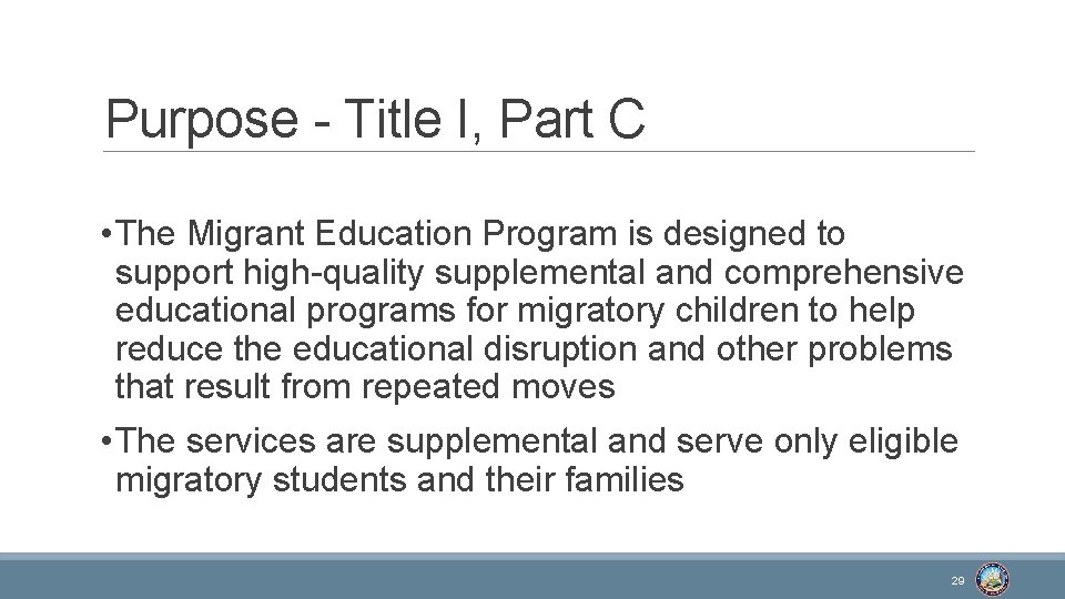 Purpose - Title I, Part C • The Migrant Education Program is designed to