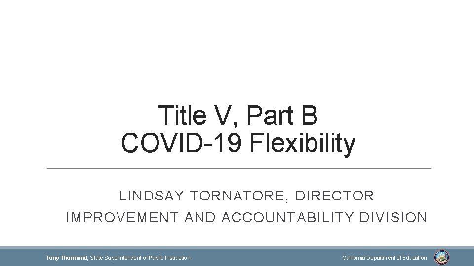 Title V, Part B COVID-19 Flexibility LINDSAY TORNATORE, DIRECTOR IMPROVEMENT AND ACCOUNTABILITY DIVISION Tony