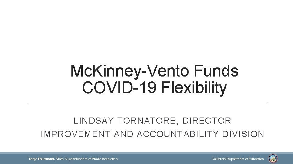 Mc. Kinney-Vento Funds COVID-19 Flexibility LINDSAY TORNATORE, DIRECTOR IMPROVEMENT AND ACCOUNTABILITY DIVISION Tony Thurmond,