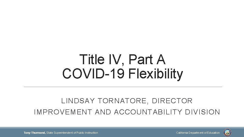 Title IV, Part A COVID-19 Flexibility LINDSAY TORNATORE, DIRECTOR IMPROVEMENT AND ACCOUNTABILITY DIVISION Tony