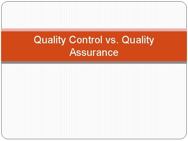 Quality Control vs. Quality Assurance 