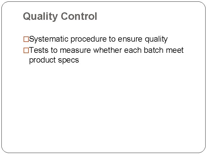 Quality Control �Systematic procedure to ensure quality �Tests to measure whether each batch meet