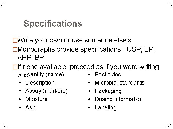 Specifications �Write your own or use someone else’s �Monographs provide specifications - USP, EP,