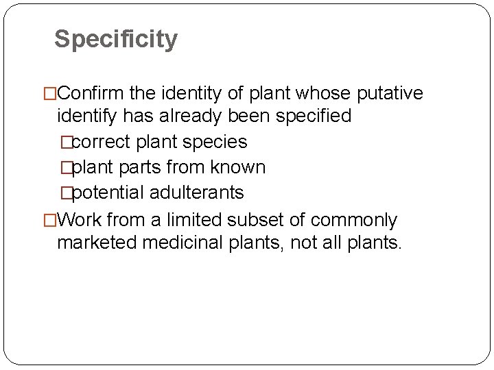 Specificity �Confirm the identity of plant whose putative identify has already been specified �correct