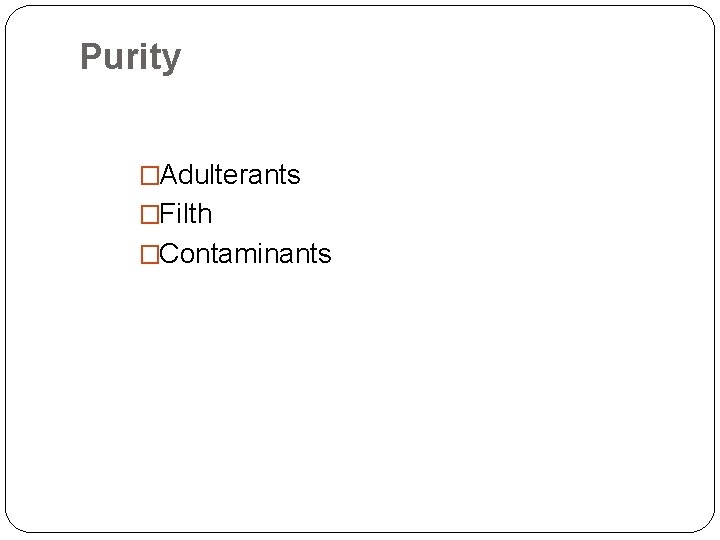 Purity �Adulterants �Filth �Contaminants 