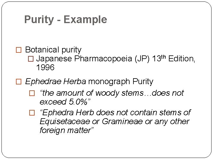Purity - Example � Botanical purity � Japanese Pharmacopoeia (JP) 13 th Edition, 1996