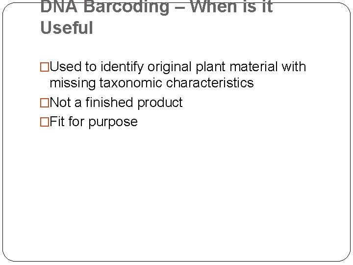 DNA Barcoding – When is it Useful �Used to identify original plant material with